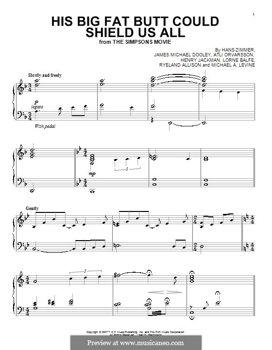His Big Fat Butt Could Shield Us All (from The Simpsons Movie): For piano by Atli Orvarsson, Henry Jackman, James Michael Dooley, Lorne Balfe, Michael A. Levine, Ryeland Allison