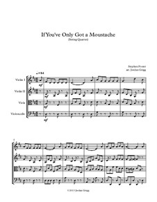 If You've Only Got a Moustache: For string quartet by Stephen Collins Foster