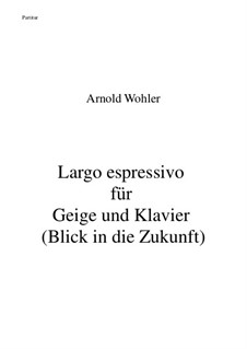 Largo espressivo für Geige und Klavier: Largo espressivo für Geige und Klavier by Arnold Wohler
