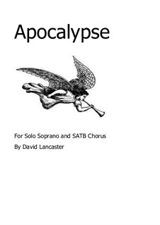 Apocalypse - for chorus SSAATTBB and high soprano soloist: Apocalypse - for chorus SSAATTBB and high soprano soloist by David Lancaster