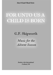 For Unto Us A Child Is Born: For Unto Us A Child Is Born by George Skipworth