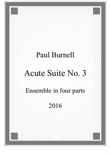 Acute Suite No.3 for ensemble in four parts: Acute Suite No.3 for ensemble in four parts by Paul Burnell