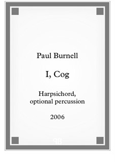 I, Cog for harpsichord with optional percussion or recorded looped percussion samples: I, Cog for harpsichord with optional percussion or recorded looped percussion samples by Paul Burnell