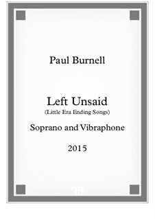 Left Unsaid, for soprano and vibraphone: Left Unsaid, for soprano and vibraphone by Paul Burnell