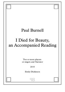 I Died for Beauty, an Accompanied Reading, for two or more players or singers and narrator: I Died for Beauty, an Accompanied Reading, for two or more players or singers and narrator by Paul Burnell