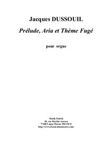 Prélude, Aria et Thème Fugué: Prélude, Aria et Thème Fugué by Jacques Dussouil