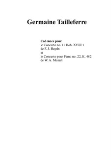 Cadences for the Concerto No.11 Hob. XVIII:1 by F. J. Haydn and the Concerto No.22, K. 482 by W. A. Mozart for solo piano: Cadences for the Concerto No.11 Hob. XVIII:1 by F. J. Haydn and the Concerto No.22, K. 482 by W. A. Mozart for solo piano by Germaine Tailleferre