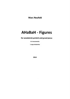 AHaBaH - Figures I (for woodwind quintet and grand piano): AHaBaH - Figures I (for woodwind quintet and grand piano) by Marc Neufeld