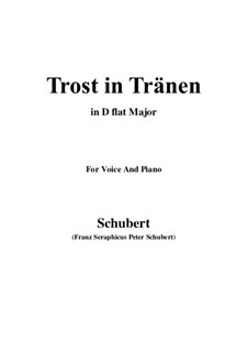 Trost in Tränen (Consolation in Tears), D.120: For voice and piano (D flat Major) by Franz Schubert