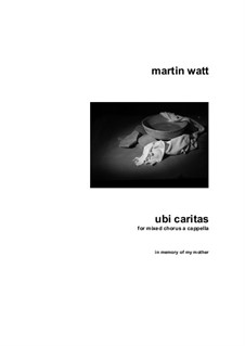 Ubi Caritas for mixed chorus a cappella: Ubi Caritas for mixed chorus a cappella by Martin Watt