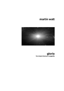 Gloria for mixed chorus a cappella: Gloria for mixed chorus a cappella by Martin Watt