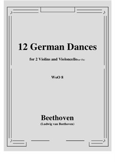 Twelve German Dances, WoO 8: For two violins and violoncello (or cb.) by Ludwig van Beethoven