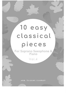 10 Easy Classical Pieces for Soprano Saxophone and Piano Vol.4: Complete set by Johann Sebastian Bach, Tomaso Albinoni, Joseph Haydn, Wolfgang Amadeus Mozart, Franz Schubert, Jacques Offenbach, Richard Wagner, Giacomo Puccini, folklore