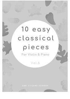 10 Easy Classical Pieces for Violin and Piano Vol.5: Complete set by Wolfgang Amadeus Mozart, Franz Schubert, Antonín Dvořák, Georges Bizet, Georg Friedrich Händel, Giuseppe Verdi, Pyotr Tchaikovsky, Émile Waldteufel, Adolphe Adam, Sebastián Yradier