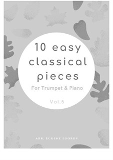 10 Easy Classical Pieces for Trumpet and Piano Vol.5: Complete set by Wolfgang Amadeus Mozart, Franz Schubert, Antonín Dvořák, Georges Bizet, Georg Friedrich Händel, Giuseppe Verdi, Pyotr Tchaikovsky, Émile Waldteufel, Adolphe Adam, Sebastián Yradier