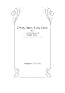 Drop, Drop, Slow Tears (Unacc SATB): Drop, Drop, Slow Tears (Unacc SATB) by Margaret Woodley
