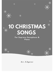 10 Christmas Songs for Soprano Saxophone and Piano: 10 Christmas Songs for Soprano Saxophone and Piano by Pyotr Tchaikovsky, folklore, Adolphe Adam, Franz Xaver Gruber, James R. Murray, James Lord Pierpont