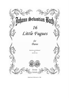 16 Little Fugues for Piano - Complete scores: 16 Little Fugues for Piano - Complete scores by Johann Sebastian Bach