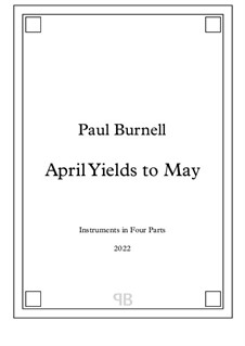 April Yields to May, for instruments in four parts: April Yields to May, for instruments in four parts by Paul Burnell