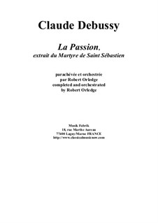 La Passion, from Le Martyr de St. Sébastien for orchestra: La Passion, from Le Martyr de St. Sébastien for orchestra by Claude Debussy, Robert Orledge