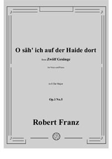 Twelve Songs, Op.1: No.5 O sah ich auf der Haide dort in E flat Major by Robert Franz