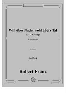 Twelve Songs, Op.5: No.4 Will über Nacht wohl durch das Thal (Through the Valley Now 'tis Night) by Robert Franz
