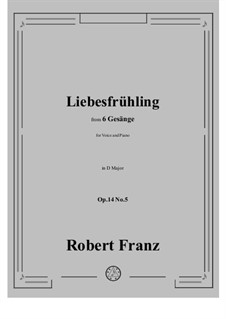 Six Songs, Op.14: No.5 Liebesfruhling by Robert Franz