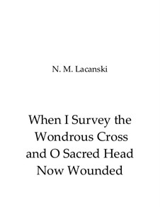 When I Survey the Wondrous Cross and O Sacred Head Now Wounded: For flute and piano by Nick Lacanski