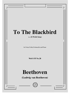 Twenty-Six Welsh Folk Songs, WoO 155: No.20 To The Blackbird, for violin, cello, voice and piano by Ludwig van Beethoven