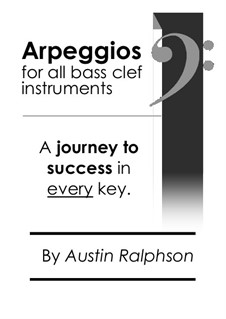 Arpeggio book (arpeggios) for all Bass Clef instruments - simple process to success for all grades: Arpeggio book (arpeggios) for all Bass Clef instruments - simple process to success for all grades by Austin Ralphson