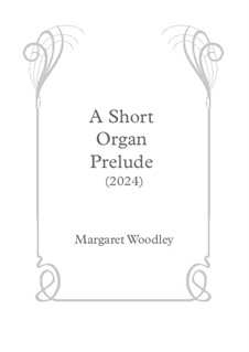 A Short Organ Prelude (2024): A Short Organ Prelude (2024) by Margaret Woodley