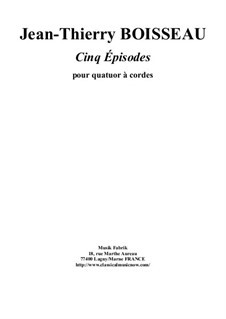Cinq Episodes (Five Episodes) pour quatuor à cordes: Cinq Episodes (Five Episodes) pour quatuor à cordes by Jean-Thierry Boisseau