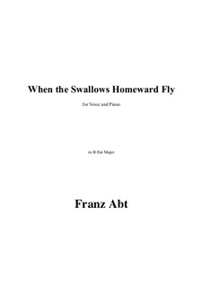 When the Swallows Homeward Fly in B flat Major: When the Swallows Homeward Fly in B flat Major by Franz Wilhelm Abt