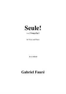 Two Songs, Op.3: No.1 Seule! in e minor by Gabriel Fauré