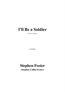 I'll Be a Soldier in D Major: I'll Be a Soldier in D Major by Stephen Collins Foster