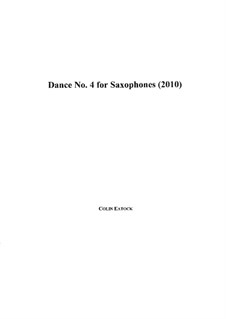 Dance No.4 for Saxophones (2004): Dance No.4 for Saxophones (2004) by Colin Eatock