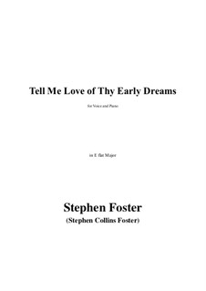 Tell Me Love of Thy Early Dreams in E flat Major: Tell Me Love of Thy Early Dreams in E flat Major by Stephen Collins Foster