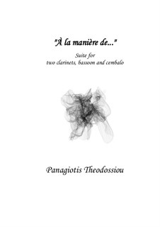 À la manière de... Suite for two clarinets, bassoon and cembalo, Op.102: À la manière de... Suite for two clarinets, bassoon and cembalo by Panagiotis Theodossiou