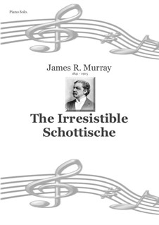 The Irresistible Schottische: The Irresistible Schottische by James R. Murray