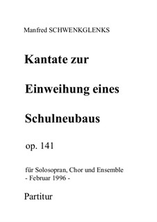 Kantate zur Einweihung eines Schulneubaus, Op.141: Kantate zur Einweihung eines Schulneubaus by Manfred Schwenkglenks
