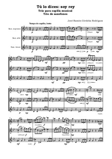 Tú lo dices: soy rey. Trío para capilla musical: Trío de saxofones by José Ramón Córdoba Rodríguez