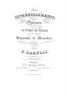 Three Divertissements on Themes from 'Les huguenots' by Meyerbeer for Guitar and Flute (or Violin): Three Divertissements on Themes from 'Les huguenots' by Meyerbeer for Guitar and Flute (or Violin) by Ferdinando Carulli