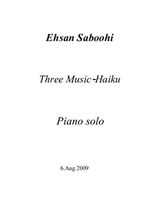 Three Music-Haiku: Three Music-Haiku by Ehsan Saboohi