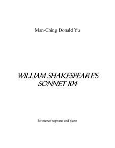 William Shakespeare's Sonnet 104 for mezzo-soprano and piano: William Shakespeare's Sonnet 104 for mezzo-soprano and piano by Man-Ching Donald Yu