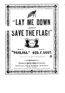Lay Me Down and Save the Flag: Lay Me Down and Save the Flag by George Frederick Root