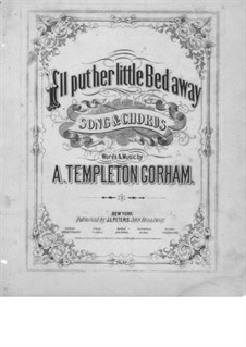 I'll Put Her Little Bed Away for Voice, Choir and Piano: I'll Put Her Little Bed Away for Voice, Choir and Piano by A. Templeton Gorham