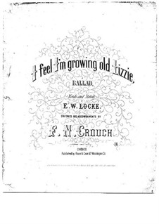 I Feel I'm Growing Old Lizzie, for Voice and Piano: I Feel I'm Growing Old Lizzie, for Voice and Piano by E.W. Locke