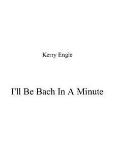 I'll Be Bach In A Minute: I'll Be Bach In A Minute by Kerry Engle