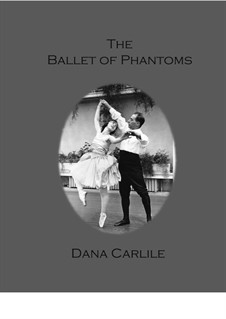 The Ballet of Phantoms: The Ballet of Phantoms by Dana Carlile