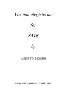 Vos non elegistis me for SATB: Vos non elegistis me for SATB by Andrew Moore